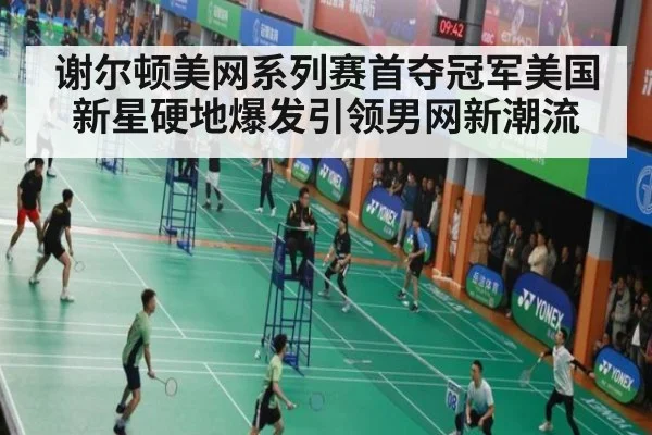 谢尔顿美网系列赛首夺冠军美国新星硬地爆发引领男网新潮流